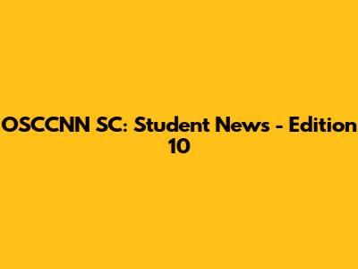 OSCCNN SC: Student News - Edition 10