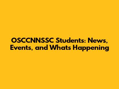 OSCCNNSSC Students: News, Events, and What's Happening