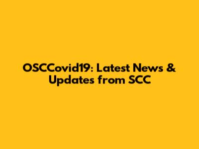 OSCCovid19: Latest News & Updates from SCC