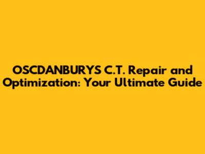 OSCDANBURYS C.T. Repair and Optimization: Your Ultimate Guide