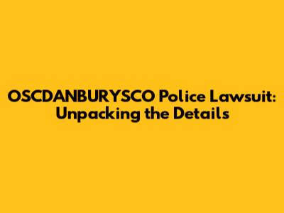 OSCDANBURYSCO Police Lawsuit: Unpacking the Details
