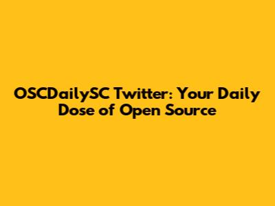 OSCDailySC Twitter: Your Daily Dose of Open Source