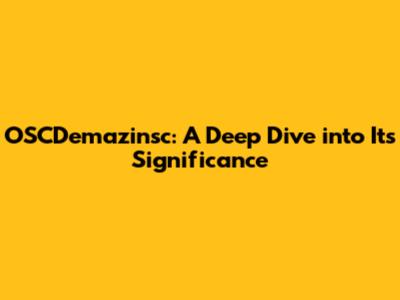 OSCDemazinsc: A Deep Dive into Its Significance