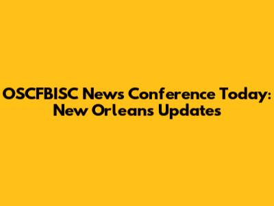 OSCFBISC News Conference Today: New Orleans Updates