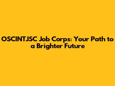 OSCINTJSC Job Corps: Your Path to a Brighter Future