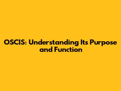 OSCIS: Understanding Its Purpose and Function