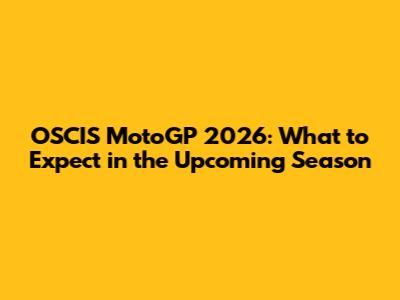 OSCIS MotoGP 2026: What to Expect in the Upcoming Season