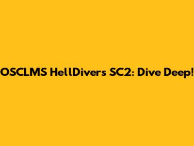 OSCLMS HellDivers SC2: Dive Deep!