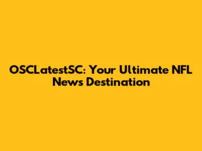 OSCLatestSC: Your Ultimate NFL News Destination