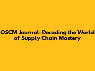 OSCM Journal: Decoding the World of Supply Chain Mastery