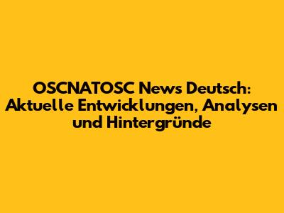 OSCNATOSC News Deutsch: Aktuelle Entwicklungen, Analysen und Hintergründe