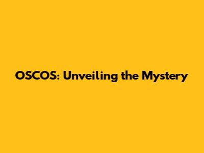 OSCOS: Unveiling the Mystery