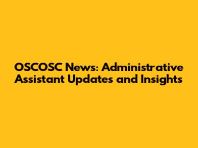 OSCOSC News: Administrative Assistant Updates and Insights