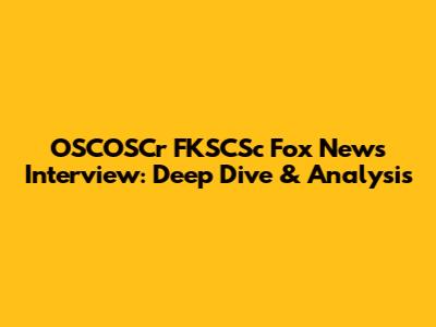 OSCOSCr FKSCSc Fox News Interview: Deep Dive & Analysis