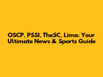 OSCP, PSSI, TheSC, Lima: Your Ultimate News & Sports Guide