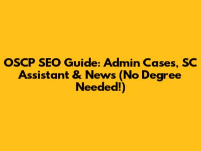 OSCP SEO Guide: Admin Cases, SC Assistant & News (No Degree Needed!)