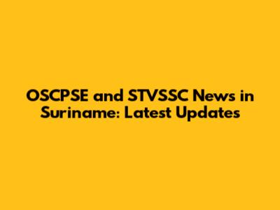 OSCPSE and STVSSC News in Suriname: Latest Updates