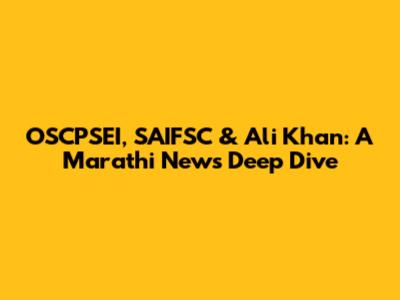 OSCPSEI, SAIFSC & Ali Khan: A Marathi News Deep Dive
