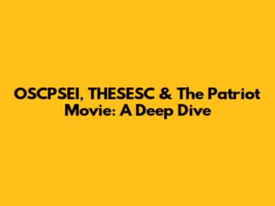 OSCPSEI, THESESC & The Patriot Movie: A Deep Dive