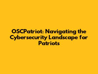 OSCPatriot: Navigating the Cybersecurity Landscape for Patriots