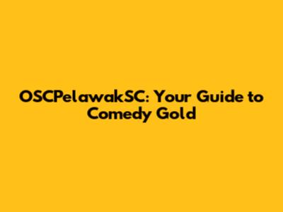 OSCPelawakSC: Your Guide to Comedy Gold
