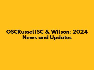 OSCRussellSC & Wilson: 2024 News and Updates