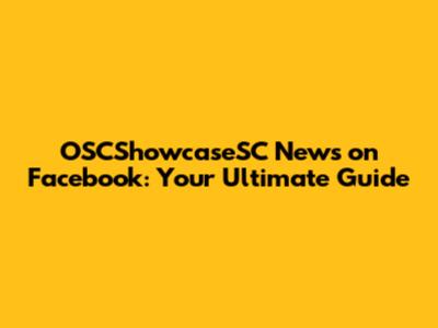OSCShowcaseSC News on Facebook: Your Ultimate Guide