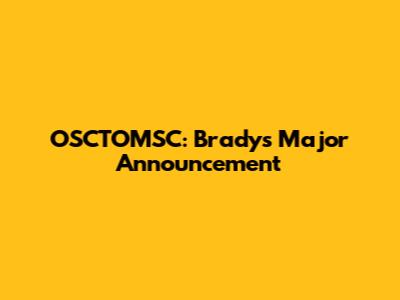 OSCTOMSC: Brady's Major Announcement