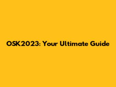 OSK2023: Your Ultimate Guide