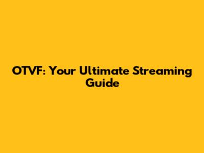 OTVF: Your Ultimate Streaming Guide
