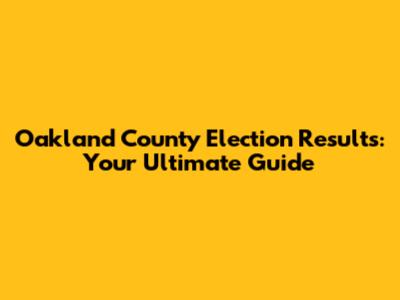 Oakland County Election Results: Your Ultimate Guide