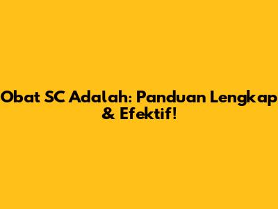 Obat SC Adalah: Panduan Lengkap & Efektif!