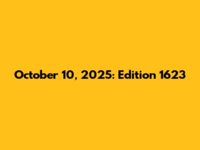 October 10, 2025: Edition 1623