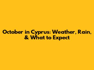 October in Cyprus: Weather, Rain, & What to Expect