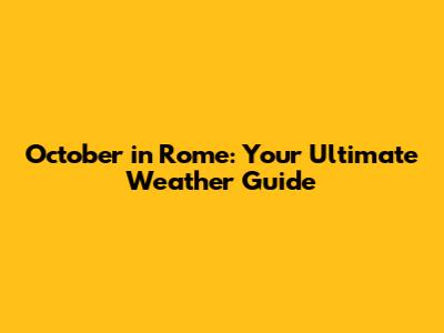 October in Rome: Your Ultimate Weather Guide