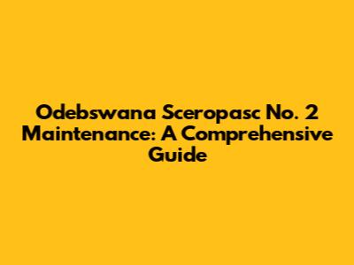Odebswana Sceropasc No. 2 Maintenance: A Comprehensive Guide