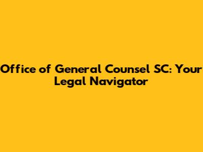 Office of General Counsel SC: Your Legal Navigator