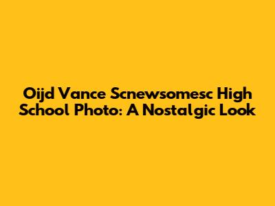 Oijd Vance Scnewsomesc High School Photo: A Nostalgic Look
