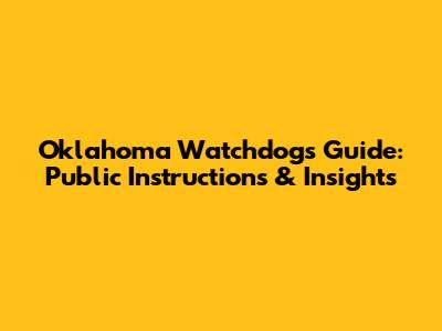 Oklahoma Watchdog's Guide: Public Instructions & Insights