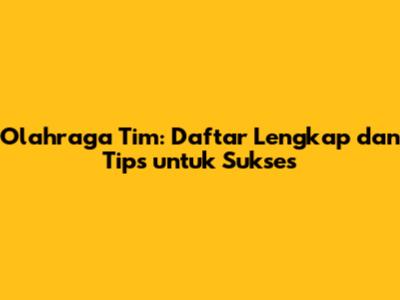Olahraga Tim: Daftar Lengkap dan Tips untuk Sukses