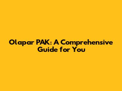 Olapar PAK: A Comprehensive Guide for You