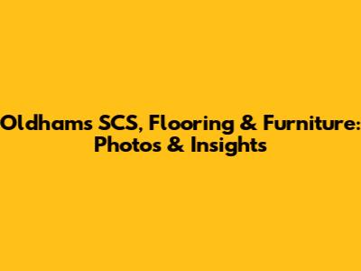 Oldham's SCS, Flooring & Furniture: Photos & Insights