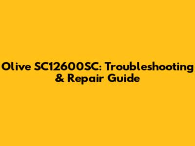 Olive SC12600SC: Troubleshooting & Repair Guide