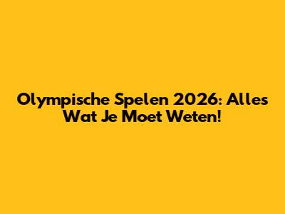 Olympische Spelen 2026: Alles Wat Je Moet Weten!