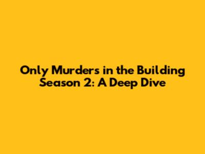 Only Murders in the Building Season 2: A Deep Dive
