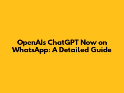 OpenAI's ChatGPT Now on WhatsApp: A Detailed Guide