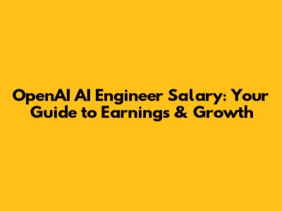OpenAI AI Engineer Salary: Your Guide to Earnings & Growth
