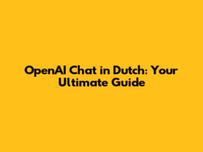 OpenAI Chat in Dutch: Your Ultimate Guide