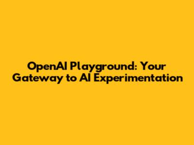OpenAI Playground: Your Gateway to AI Experimentation