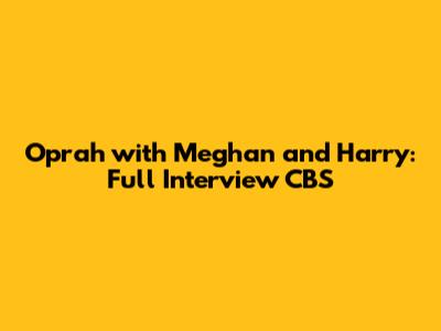 Oprah with Meghan and Harry: Full Interview CBS